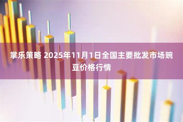 掌乐策略 2025年11月1日全国主要批发市场豌豆价格行情